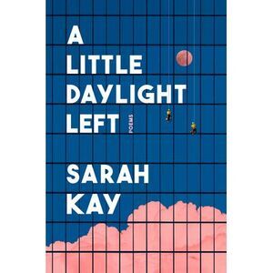 A Little Daylight Left: Poems -- Sarah Kay